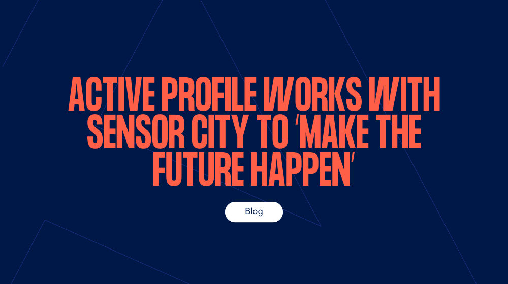 Active Profile works with Sensor City to ‘Make the Future Happen’