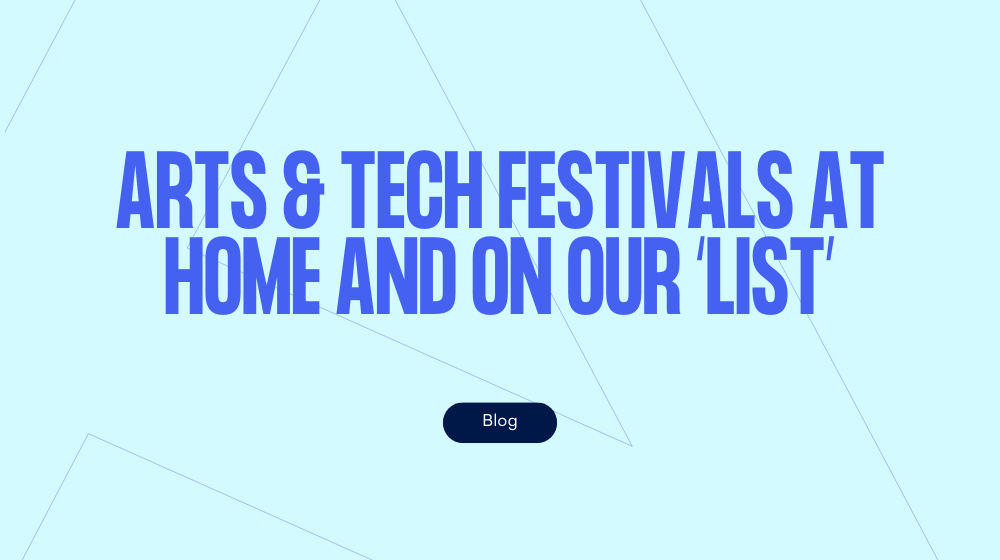 Arts and technology festivals at home and on our 'list'