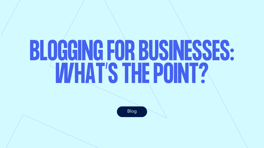 Blogging for businesses: what’s the point?