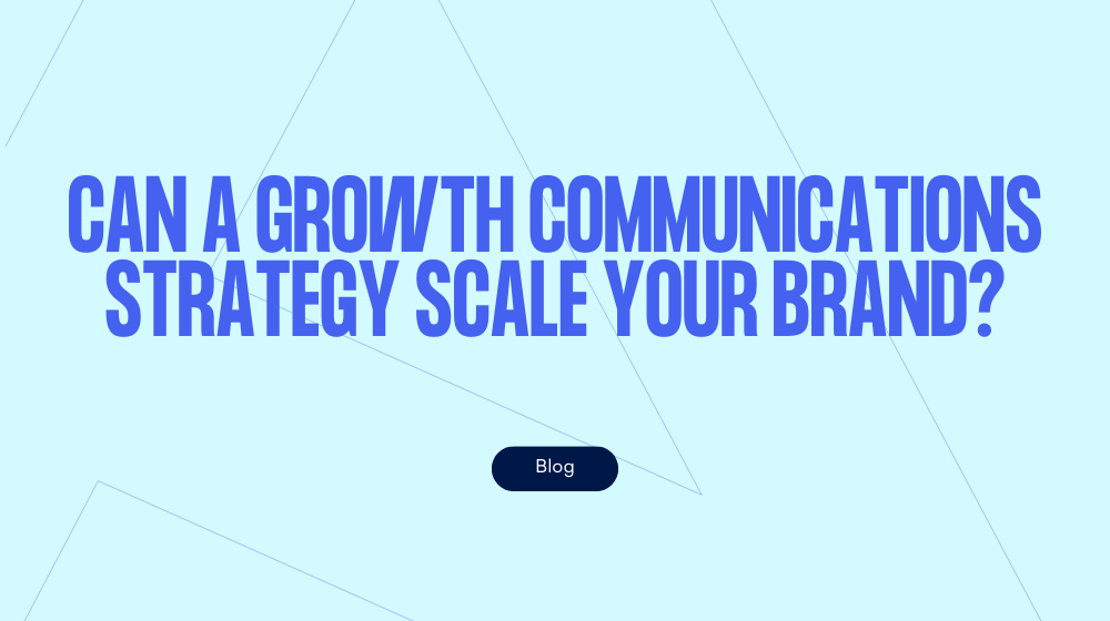 Can a growth communications strategy scale your brand? Yes it can.