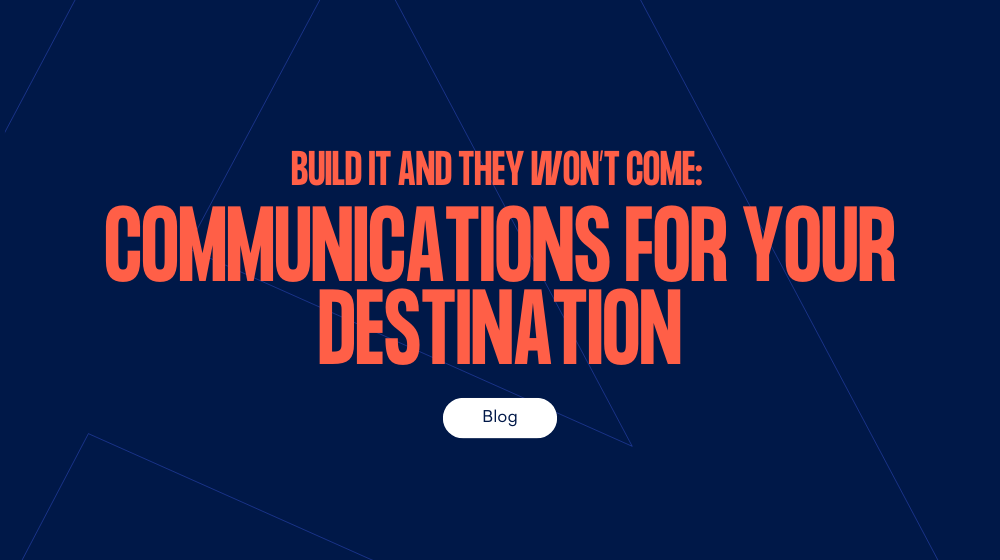 Build it and they won't come: communications for your destination