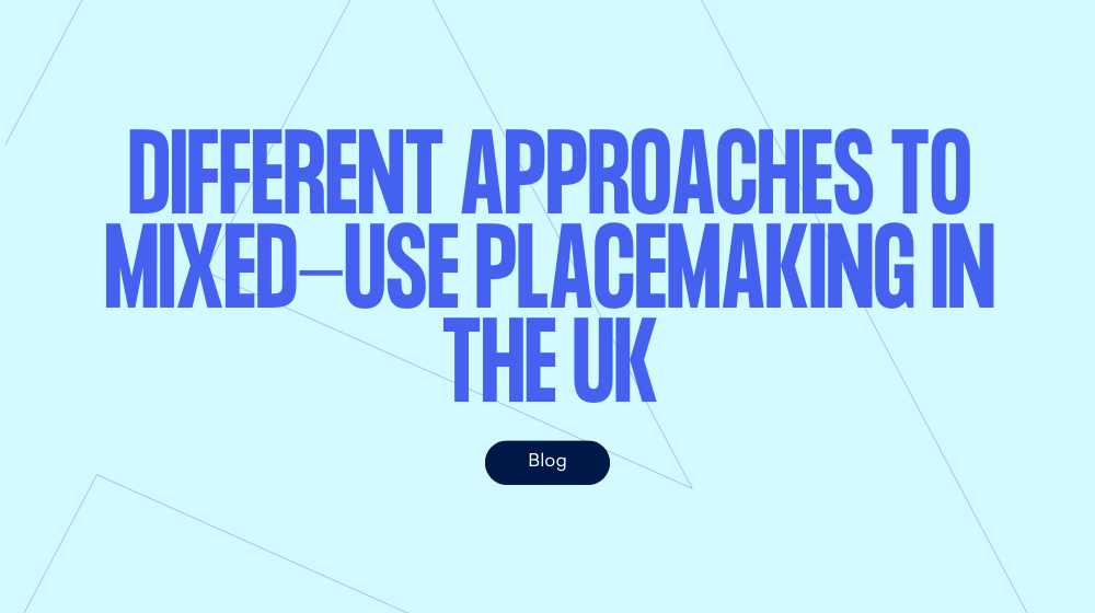 Different approaches to mixed-use placemaking in the UK