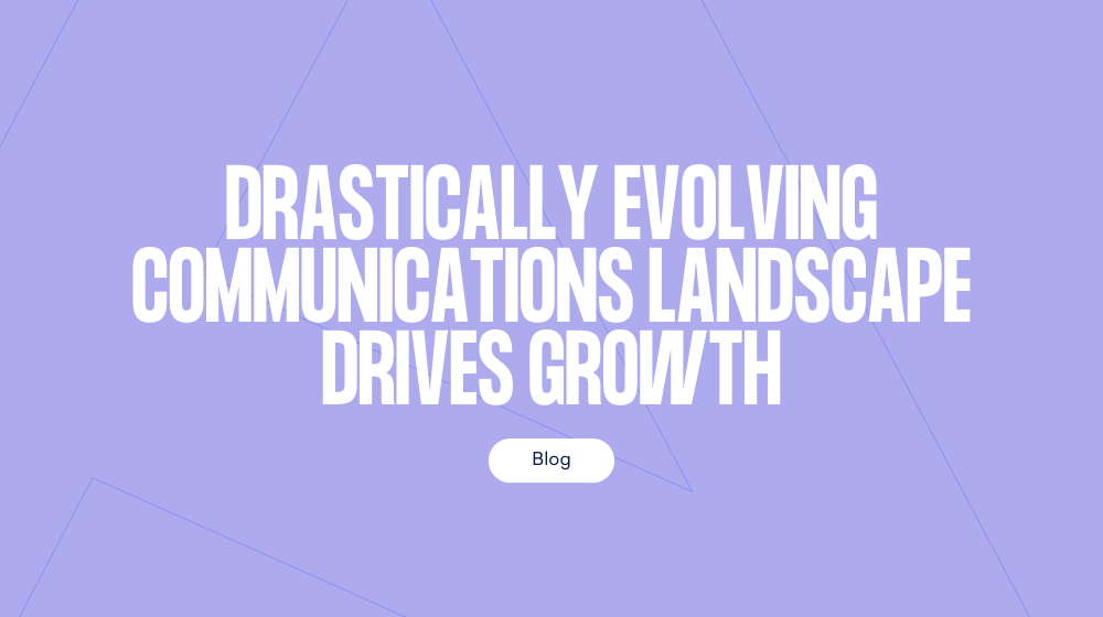 Drastically evolving communications landscape drives growth