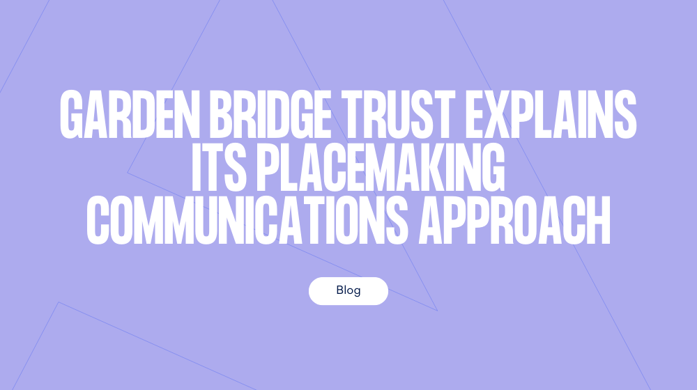 Garden Bridge Trust explains its placemaking communications approach