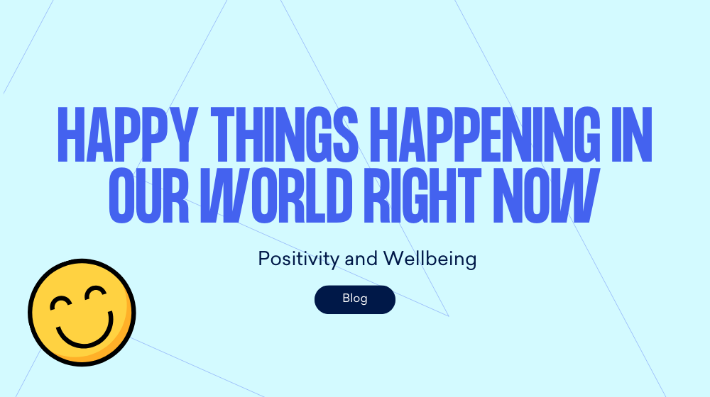 Positivity and wellbeing: happy things happening in our world right now