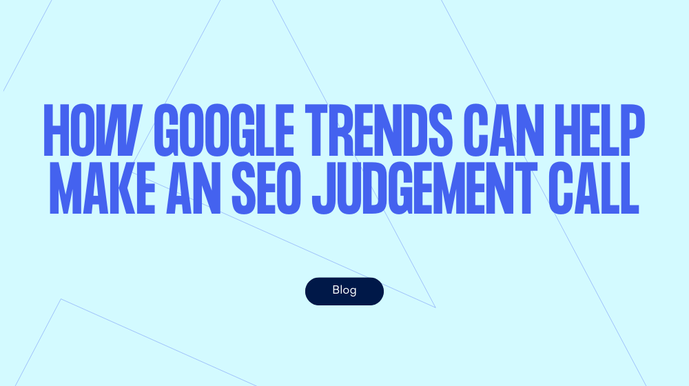 How Google Trends can help make an SEO judgement call