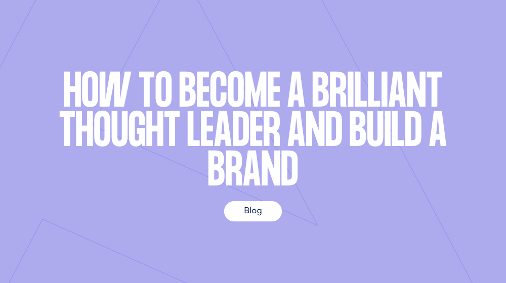 Here's how to become a brilliant thought leader and build a brand