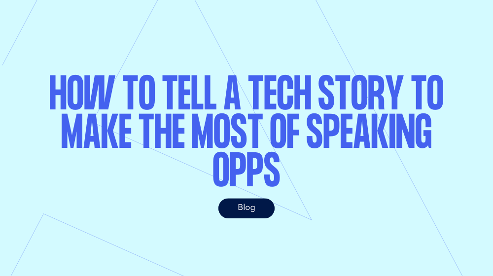 How to tell a tech story to make the most of speaking opportunities