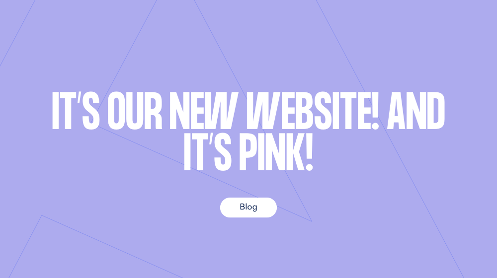 It’s our new website! And it’s PINK!