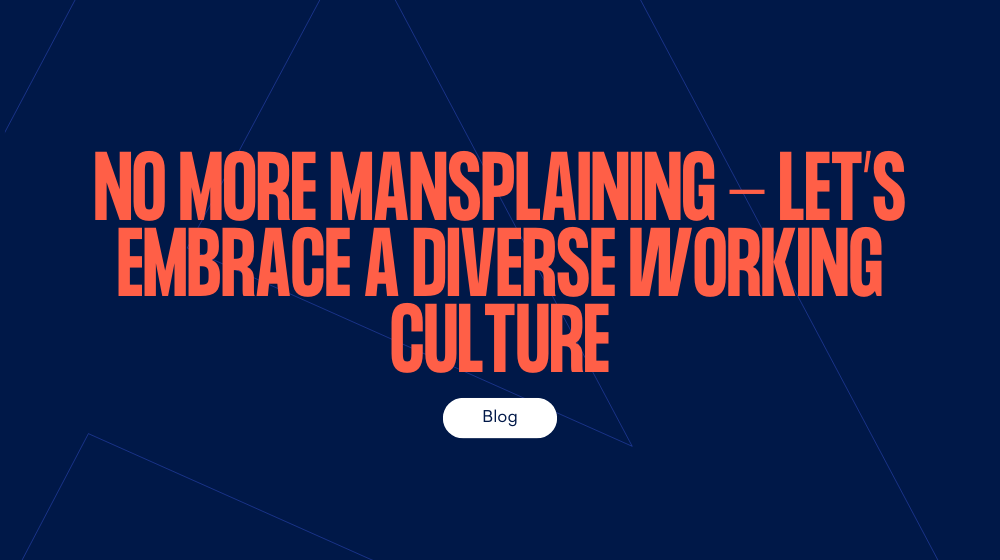 Instead of ‘mansplaining’ it away, lets actively embrace a diverse working culture