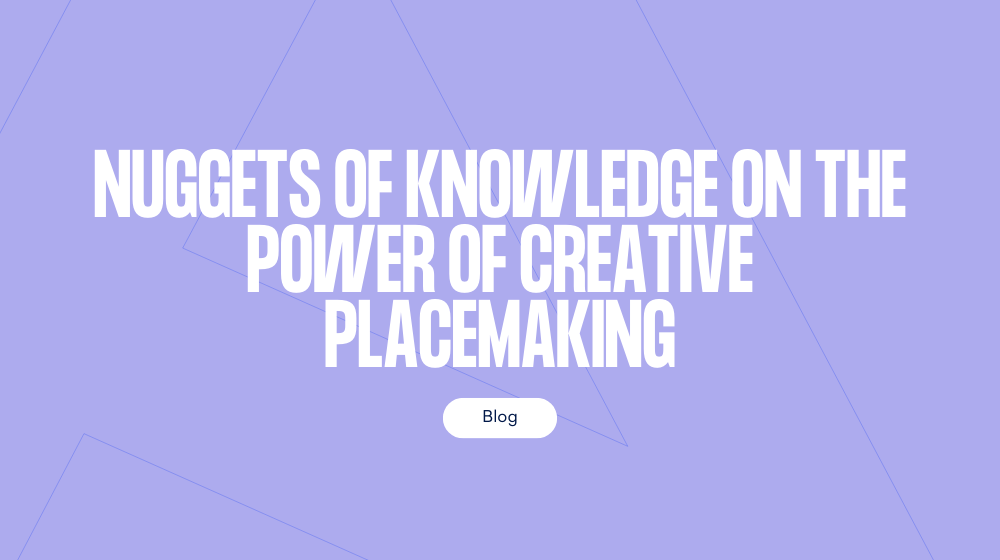 Nuggets of knowledge on the power of creative placemaking