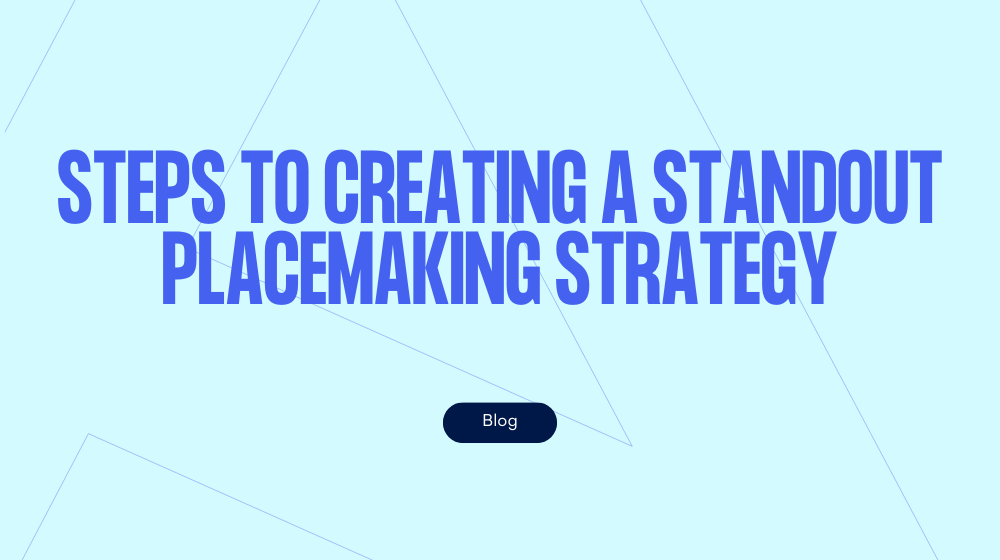 Steps to creating a standout placemaking strategy