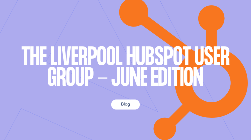 The Liverpool HubSpot User Group - June Edition
