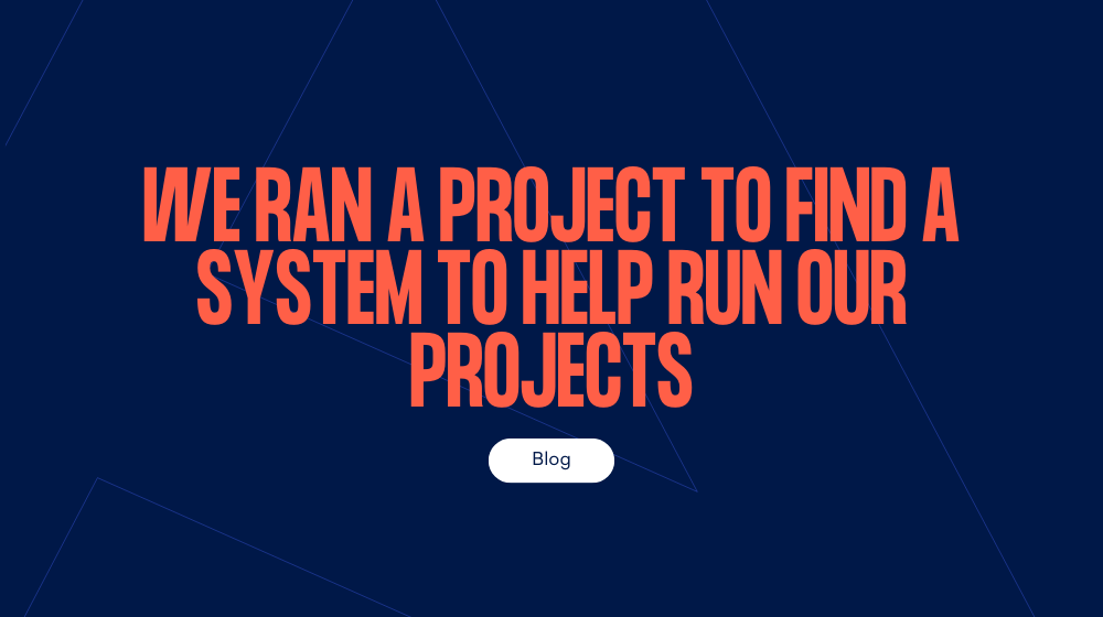We ran a project to find a system to help run our projects