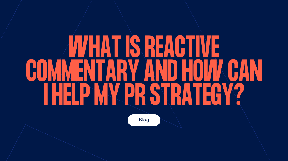 Reactive commentary: what is it and how can it help my PR strategy?