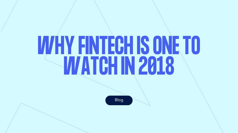 Why fintech is one to watch in 2018